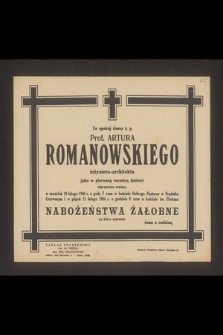 Za spokój duszy ś.p. Prof. Artura Romanowskiego inżyniera-architekta jako w pierwszą rocznicę śmieci odprawione zostaną w czwartek 10 lutego 1944 r. [...] nabożeństwa żałobne [...]