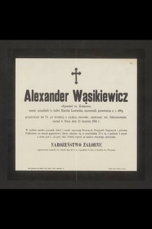 Alexander Wąsikiewicz obywatel m. Krakowa, emer. urzędnik b. kolei Karola Ludwika, uczestnik powstania z r. 1863, przeżywszy lat 73 [...] zasnął w Panu dnia 23 sierpnia 1902 r. [...]