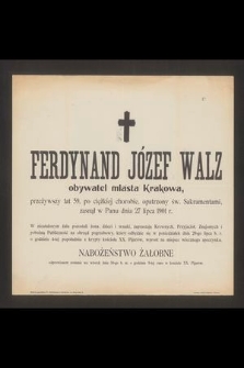 Ferdynand Józef Walz obywatel miasta Krakowa, przeżywszy lat 59 [...] zasnął w Panu dnia 27 lipca 1901 r. [...]