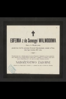 Eufemia z de Somogyi Walwodowa Żona c. k. Oficyała poczt, przeżywszy lat 34 [...] zasnęła w Panu dnia 8-go Grudnia 1903 roku [...]