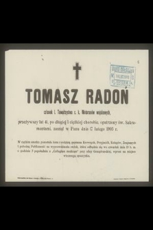 Tomasz Radoń członek I. Towarzystwa c. k. Weteranów wojskowych przeżywszy lat 41 [...] zasnął w Panu dnia 17 lutego 1903 r. [...]