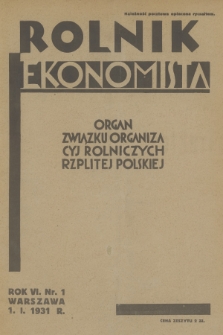 Rolnik Ekonomista : organ Związku Organizacyj Rolniczych Rzplitej Polskiej. R.6, T.9, 1931, nr 1