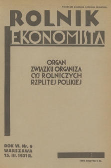 Rolnik Ekonomista : organ Związku Organizacyj Rolniczych Rzplitej Polskiej. R.6, T.9, 1931, nr 6