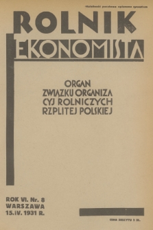 Rolnik Ekonomista : organ Związku Organizacyj Rolniczych Rzplitej Polskiej. R.6, T.9, 1931, nr 8