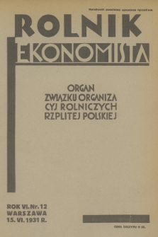 Rolnik Ekonomista : organ Związku Organizacyj Rolniczych Rzplitej Polskiej. R.6, T.9, 1931, nr 12