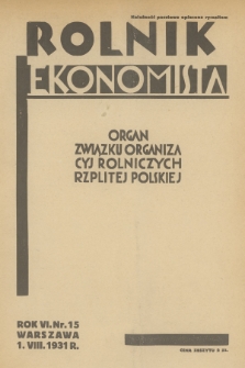 Rolnik Ekonomista : organ Związku Organizacyj Rolniczych Rzplitej Polskiej. R.6, T.9, 1931, nr 15