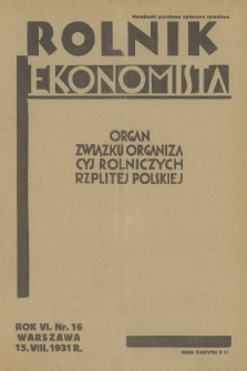 Rolnik Ekonomista : organ Związku Organizacyj Rolniczych Rzplitej Polskiej. R.6, T.9, 1931, nr 16