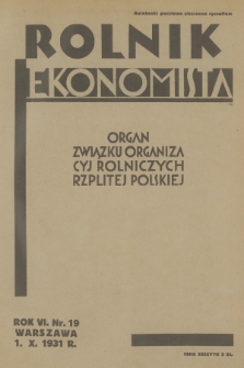 Rolnik Ekonomista : organ Związku Organizacyj Rolniczych Rzplitej Polskiej. R.6, T.9, 1931, nr 19
