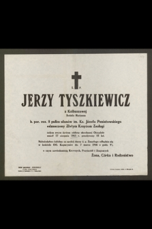 Ś. p. Jerzy Tyszkiewicz z Kolbuszowej [...], zmarł 27 sierpnia 1945 r. [...] : nabożeństwo żałobne [...] odbędzie się w kościele OO. Kapucynów dn. 7 marca 1946 [...]