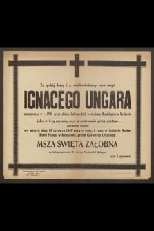 Za spokój duszy ś. p. najukochańszego ojca mego Ignacego Ungara zamęczonego w r. 1941 [...] jako w 6-tą rocznicę jego aresztowania przez gestapo odprawiona zostanie we wtorek dnia 10 czerwca 1947 roku [...] Msza Święta Żałobna [...]