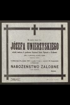 Za spokój duszy ś. p. Józefa Unierzyskiego artysty malarza [...] jako w pierwszą rocznicę zgonu odprawione zostanie w środę dnia 28 grudnia 1949 r. [...] nabożeństwo żałobne [...]