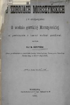 O zdrojach morszyńskich, a w szczególności o wodzie gorzkiej morszyńskiej w porównaniu z innemi wodami gorzkiemi : (rzecz przedstawiona na posiedzeniu komisyi balneologicznej Towarzystwa Lekarskiego Krakowskiego w dniu 9 maja 1882)