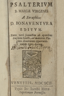 Psalterivm B. Mariæ Virginis A Seraphico D. Bonaventura Editvm. Nunc vero seiunctim ab operibus eiusdem Sancti, ad maiorem Virginis deuotorum opportunitatem typis datum