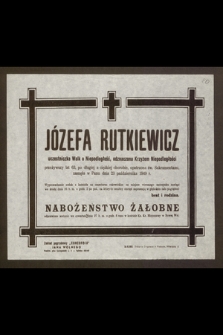 Józefa Rutkiewicz uczestniczka Walk o Niepodległości, odznaczona Krzyżem Niepodległości [...] zasnęła w Panu dnia 23 października 1949 r. [...]
