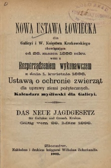 Nowa ustawa łowiecka dla Galicyi i W. Księstwa Krakowskiego obowiązująca od 26. marca 1898 roku wraz z Rozporządzeniem wykonawczem z dnia 1. kwietnia 1898, Ustawą o ochronie zwierząt dla uprawy ziemi pożytecznych. Kalendarz myśliwski dla Galicyi