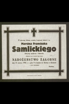 W pierwszą bolesną rocznicę tragicznej śmierci ś.p. Marcina Franciszka Samlickiego artysty malarza i literata odbędzie się za spokój jego duszy nabożeństwo żałobne dnia 25 czerwca 1946 [...]