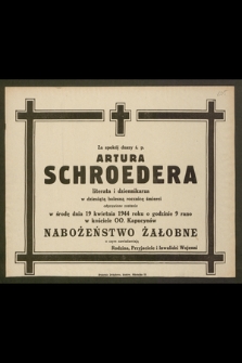 Za spokój duszy ś.p. Artura Schroedera literata i dziennikarza w dziesiątą bolesną rocznicę śmierci odprawione zostanie w środę dnia 19 kwietnia 1944 roku [...]