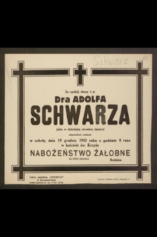 Za spokój duszy ś.p. Dra Adolfa Schwarza jako w dziesiątą rocznicę śmierci odprawione zostanie w sobotę dnia 19 grudnia 1942 r. […] nabożeństwo żałobne […]