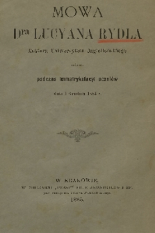 Mowa Dra Lucyana Rydla Rektora Uniwersytetu Jagiellońskiego miana podczas immatrykulacyi uczniów dnia 6 Grudnia 1884 r.