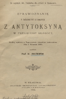 Sprawozdanie z doświadczeń dokonanych antytoksyną w przebiegu błonicy : (według wykładu w Towarzystwie lekarskiem krakowskiem dnia 3. kwietnia 1895)