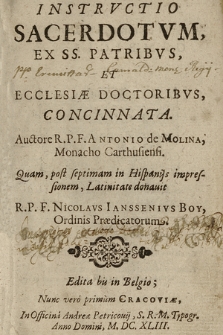 Instrvctio Sacerdotvm, Ex Ss. Patribvs Et Ecclesiæ Doctoribvs, Concinnata / Auctore R. P. F. Antonio de Molina [...] ; Quam post septimam in Hispanijs impressionem, Latinitate donauit R. P. F. Nicolavs Ianssenivs Boy [...], Edita bis in Belgio