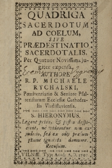 Quadriga Sacerdotum Ad Coelum, Sive Prædestinatio Sacerdotalis Per Quatuor Novissima jugiter expensa. / Authore R. P. Michaele Rychalski, Pœnitentiario & Seniore Psalteristarum Ecclesiæ Cathedralis Vladislaviensis