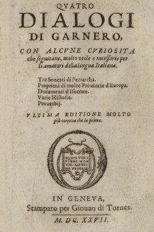 Qvatro Dialogi di Garnero : Con Alcvne Cvriosità che seguitano, molto vtile e necessarie per li amatori della lingua Italiana. Tre Sonetti di Petrarca. Proprietà di molte Prouincie d'Europa. Documenti d'Isocrate. Varie Historie. Prouerbij