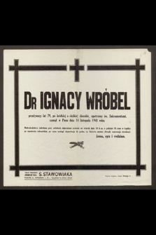 Dr Ignacy Wróbel, przeżywszy lat 79 [...] zasnął w Panu dnia 14 listopada 1941 roku