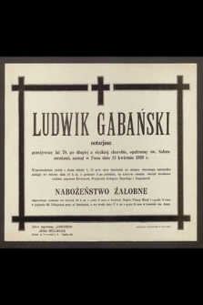 Ludwik Gabański, notariusz, przeżywszy lat 70 [...] zasnął w Panu dnia 13 kwietnia 1929 r. [...]