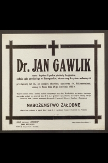 Dr. Jan Gawlik, emer. kapitan 8 pułku piechoty Legionów [...] przeżywszy lat 35 [...] zasnął w Panu dnia 28-go kwietnia 1931 r. [...]