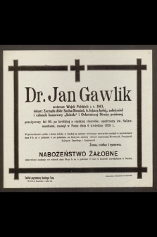 Dr. Jan Gawlik, weteran Wojsk Polskich z r. 1863, lekarz [...] przeżywszy lat 92 [...] zasnął w Panu dnia 6 kwietnia 1928 r. [...]