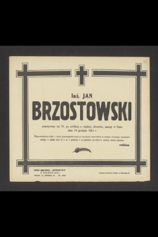 Inż. Jan Brzostowski przeżywszy lat 79 [...] zasnął w Panu dnia 19 grudnia 1944 r. [...]