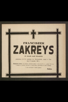 Franciszek Zakreys, dr wszech nauk lekarskich przeżywszy lat 90 [...] zasnął w Panu dnia 27 stycznia 1952 r. [...]