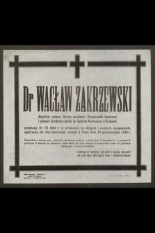 Dr Wacław Zakrzewski, długoletni zastępca lekarza naczelnego [...], urodzony 19. VII. 1880 r. w Krakowie [...] zasnął w Panu dnia 29 października 1948 r. [...]
