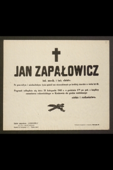 Jan Zapałowicz, inż. mech. i inż. elektr. [...] opuścił nas [...] w wieku lat 62, pogrzeb odbędzie się dnia 21 listopada 1945 r. [...]