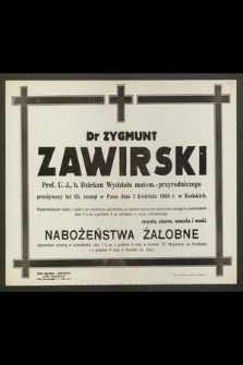 Dr Zygmunt Zawirski, Prof. U. J., b. Dziekan Wydziału matem.-przyrodniczego, przeżywszy lat 65, zasnął w Panu dnia 2 kwietnia 1948 r. [...]
