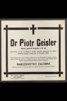 Dr Piotr Geisler, lekarz, generał brygady w st. sp., przeżywszy lat 60 [...] zasnął w Panu dnia 27 listopada 1930 r. [...]