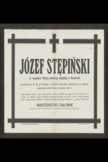 Józef Stępiński starszy inspektor Straży pożarnej miejskiej w Krakowie [...] zmarł dnia 14 lipca 1912 r.