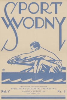 Sport Wodny : dwutygodnik, poświęcony sprawom wioślarstwa, żeglarstwa i pływactwa. R.5, 1929, nr 6