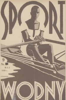 Sport Wodny : dwutygodnik, poświęcony sprawom wioślarstwa, żeglarstwa i pływactwa. R.5, 1929, nr 9