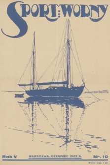 Sport Wodny : dwutygodnik, poświęcony sprawom wioślarstwa, żeglarstwa i pływactwa. R.5, 1929, nr 10