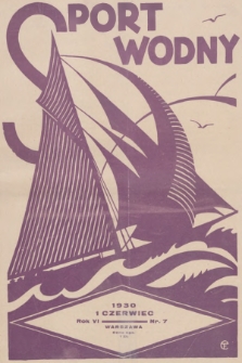 Sport Wodny : dwutygodnik, poświęcony sprawom wioślarstwa, żeglarstwa i pływactwa. R.6, 1930, nr 7