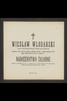 Wiesław Włodarski uczeń nauk budowlanych Szkoły przemysłowej przeżywszy lat 18 [...] zmarł [...] w Radomiu. Pogrzeb odbył się dnia 31. sierpnia b. r. [...]