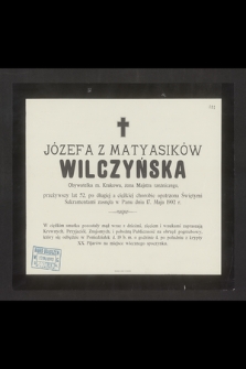 Józefa z Matyasików Wilczyńska Obywatelka m. Krakowa, żona Majstra rzeźniczego, przeżywszy lat 52 [...] zasnęła w Panu dnia 17. Maja 1902 r. [...]