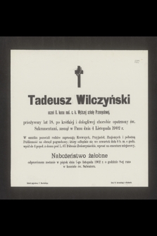 Tadeusz Wilczyński uczeń II. kursu mal. c. k. Wyższej szkoły Przemysłowej, przeżywszy lat 18 [...] zasnął w Panu dnia 4 Listopada 1902 r. [...]