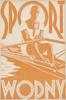 Sport Wodny : dwutygodnik, poświęcony sprawom wioślarstwa, żeglarstwa i pływactwa. R.7, 1931, nr 5