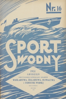 Sport Wodny : dwutygodnik poświęcony sprawom wioślarstwa, żeglarstwa, pływactwa i turystyki wodnej. R.7, 1931, nr 16