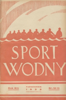 Sport Wodny : dwutygodnik poświęcony sprawom wioślarstwa, żeglarstwa, pływactwa, turystyki wodnej, jachtingu motorowego. R.8, 1932, nr 12