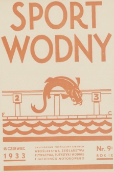 Sport Wodny : dwutygodnik poświęcony sprawom wioślarstwa, żeglarstwa, pływactwa, turystyki wodnej, jachtingu motorowego. R.9, 1933, nr 9