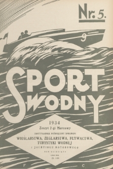 Sport Wodny : dwutygodnik poświęcony sprawom wioślarstwa, żeglarstwa, pływactwa, turystyki wodnej, jachtingu motorowego. R.10, 1934, nr 5